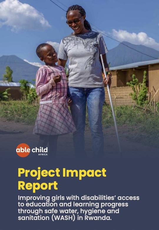 Improving girls with disabilities’ access
to education and learning progress
through safe water, hygiene and
sanitation (WASH) in Rwanda